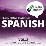 Learn Conversational Spanish Vol. 2 Lessons 31-50. For beginners. Learn in your car. Learn on the go. Learn wherever you are., LinguaBoost