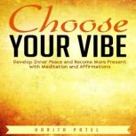 Choose Your Vibe Develop Inner Peace and Become More Present with Meditation and Affirmations, Harita Patel
