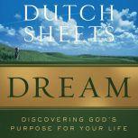 Dream Discovering God's Purpose For Your Life, Dutch Sheets