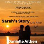 SARAH'S STORY Life After IVF A Story Of Personal Triumph And Spiritual Growth, Danielle Aitken