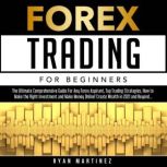Forex Trading for Beginners The Ultimate Comprehensive Guide For Any Forex Aspirant, Top Trading Strategies, How to Make the Right Investment and Make Money Online! Create Wealth in 2021 and Beyond, Ryan Martinez