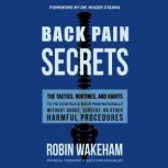 Back Pain Secrets The Tactics, Routines, and Habits to Fix Sciatica & Back Pain Naturally Without Drugs, Surgery, or Other Harmful Procedures, Robin Wakeham
