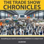 The Tradeshow Chronicles Everything you need to succeed at exhibitions in a unique novel, Julien Rio