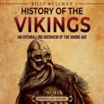 History of the Vikings: An Enthralling Overview of the Viking Age, Billy Wellman
