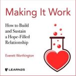 Making It Work How to Build and Sustain a Hope-Filled Relationship, Everett Worthington