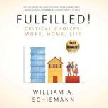 Fulfilled! Critical Choices: Work, Home, Life, William A. Schiemann