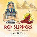 The Red Slippers Based on an Egyptian folk tale, Michael E Wills