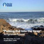 Putting Out Into the Deep An Ignatian Retreat, Rev. Harry Cain, S.J., LST