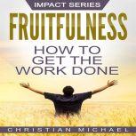 Fruitfulness How to Get the Work Done, Christian Michael
