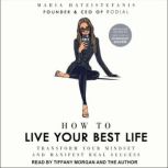 How to Live Your Best Life Transform your mindset and manifest real success, Maria Hatzistefanis
