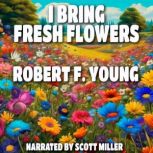 I Bring Fresh Flowers, Robert F. Young