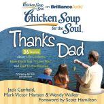 Chicken Soup for the Soul: Thanks Dad - 36 Stories about Life Lessons, How Dads Say I Love You, and Dad to the Rescue, Jack Canfield