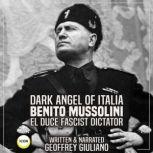 Dark Angel of Italia Benito Mussolini El Duce Fascist Dictator, Geoffrey Giuliano