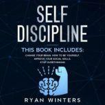 Self-Discipline This book includes: Change Your Brain - How to Be Yourself - Improve Your Social Skills - Stop Overthinking, Ryan Winters