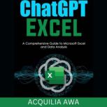 Chatgpt Excel A Comprehensive Guide to Microsoft Excel and Data Analysis, Acquilia Awa