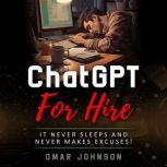 ChatGPT For Hire It Never Sleeps and Never Makes Excuses!, Omar Johnson