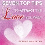 Seven Top Tips to Attract the Love You Want, Ronnie Ann Ryan