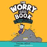 The Worry (Less) Book Feel Strong, Find Calm, and Tame Your Anxiety!, Rachel Brian