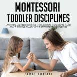 Montessori Toddler Disciplines A Practical and Modern Approach for Parents to Know How to Talk so That Their Child Will Listen to Them from Birth to Childhood, Sarah Mansell