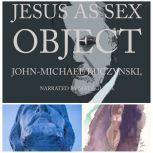 Jesus as Sex Object: And Other Papers on Sexuality and Psychopathology, John-Michael Kuczynski