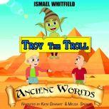 Troy The Troll Ancient Worlds, Ismael Whitfied