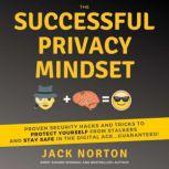 The Successful Privacy Mindset Proven Security Hacks And Tricks To Protect Yourself From Stalkers And Stay Safe In The Digital Age...Guaranteed!