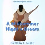 A Midsummers Night's Dream Retold by E. Nesbit Easy Shakespeare Stories, E. Nesbit
