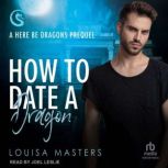 How to Date a Dragon A Here Be Dragons Prequel, Louisa Masters