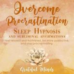 Overcome Procrastination: Sleep Hypnosis and Subliminal Affirmations, Grateful Minds