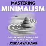 Mastering Minimalism The Essential Guide to Simplifying Your Home & Daily Life
