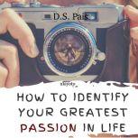 How To Identify Your Greatest Passion In Life Unleash Your Hidden Passion