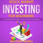 Stock Market Investing for Beginners The Essential Guide to Smart Stock Investing, Matthew Newell