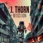Mission A Thrilling Sci-Fi Horror Story Set in a Post-Apocalyptic World, J. Thorn