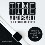 Time Management For A Modern World Making Managing Time Easier, Morton Hewitt