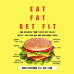 Eat Fat, Get Fit How to Create YOUR Perfect Diet to Lose Weight, Heal Your Gut, and Have More Energy, Kusha Karvandi