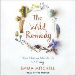 The Wild Remedy How Nature Mends Us - A Diary, Emma Mitchell