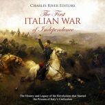 First Italian War of Independence, The: The History and Legacy of the Revolutions that Started the Process of Italys Unification, Charles River Editors
