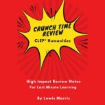 Crunch Time Review for the CLEP® Humanities High Impact Review Notes for Last Minute Learning, Lewis Morris