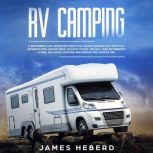 RV Camping A Beginners and Advanced Practical Guide to Enjoy RV Lifestyle, Boondocking Adventures, Holiday Travel or Full Time Retirement Living, Including Cooking and Repair Tips Across USA