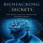 The Biohacking Secrets Top Secret Lifestyle Hacks For Optimal Living, Luke. G. Dahl