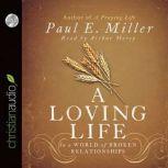 A Loving Life In a World of Broken Relationships, Paul E. Miller