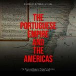 The Portuguese Empire and the Americas: The History and Legacy of Portugal's Exploration and Colonization in the New World, Charles River Editors