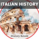 Italian History From Ancient Rome to Modern Italy, History Retold