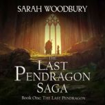 The Last Pendragon The Last Pendragon Saga, Sarah Woodbury