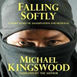 Falling Softly A Short Story Of Assassination And Betrayal - Author Narration Edition, Michael Kingswood