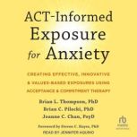 ACT-Informed Exposure for Anxiety Creating Effective, Innovative, and Values-Based Exposures Using Acceptance and Commitment Therapy, PsyD Chan