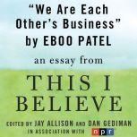 We Are Each Other's Business A "This I Believe" Essay, Eboo Patel