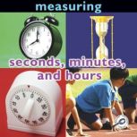 Measuring: Seconds, Minutes, and Hours, Holly Karapetkova