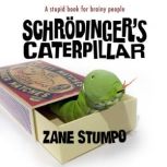 Schrodinger's Caterpillar A stupid book for brainy people, Zane Stumpo
