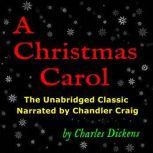 A Christmas Carol: The Unabridged Classic Narrated by Chandler Craig, Charles Dickens